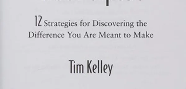 True Purpose: 12 Strategies for Discovering the Difference You Are Meant to Make: Tim Kelley: 9780615267937